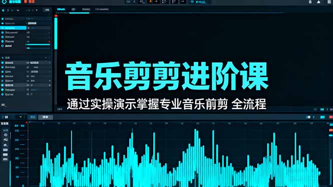 音乐剪辑进阶课：通过实操演示掌握专业的音乐剪辑全流程技能-摇钱述